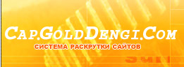 Cap.GoldDengi.Com — Система Раскрутки Сайтов. Биржа кредитов - покупка, продажа по выгодной цене в РУнете! Аукцион, WM Лотереи, Заработок в интернете!!!